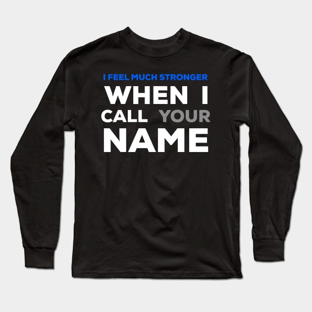 When I Call Your Name I Feel Much Stronger Long Sleeve T-Shirt by Craighedges